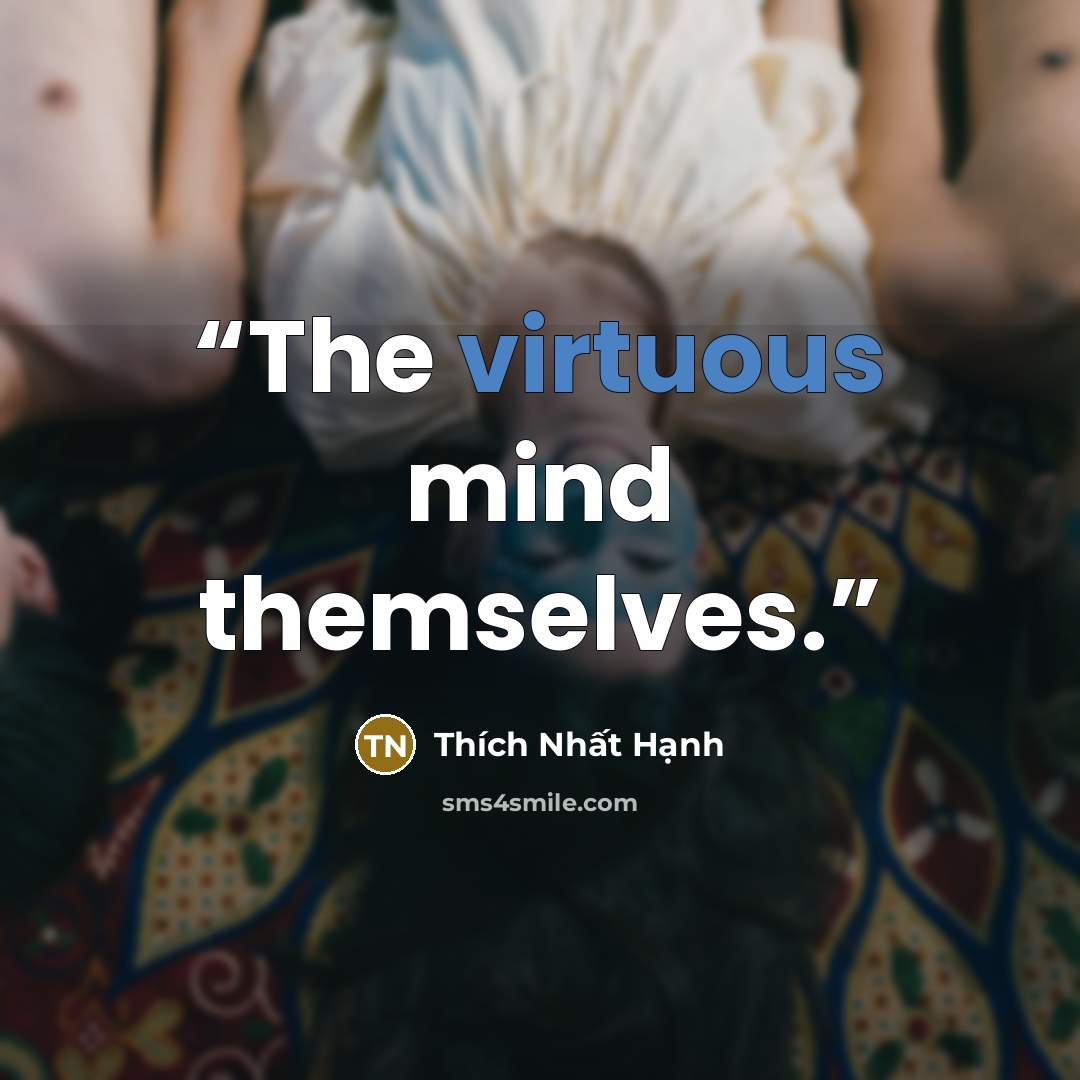 “The virtuous mind themselves.” quote by Thích Nhất Hạnh