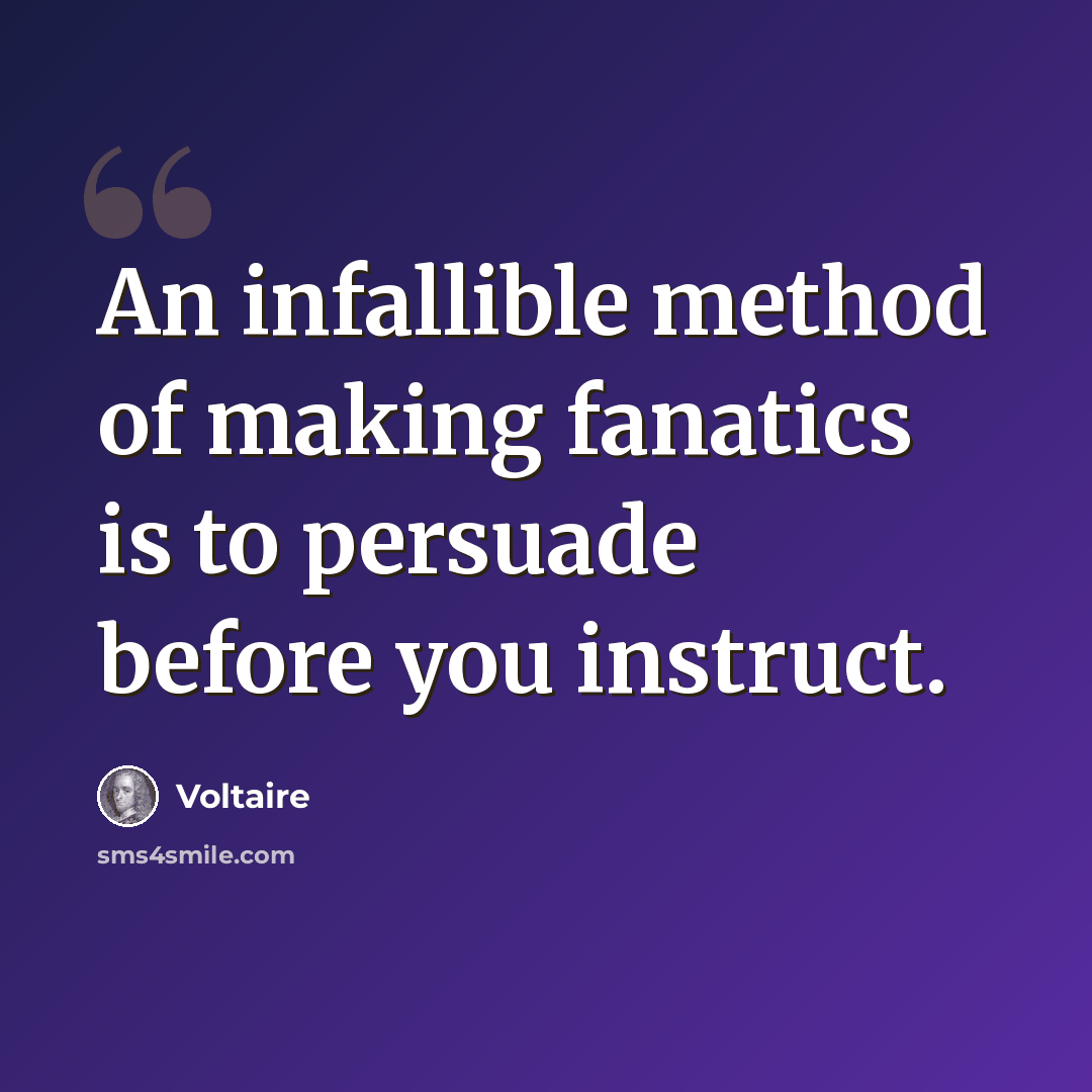 “An infallible method of making fanatics is to persuade before you instruct.” quote by Voltaire