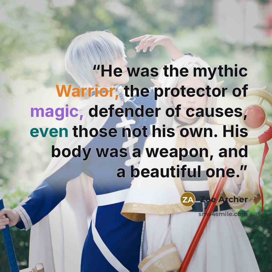 “He was the mythic Warrior, the protector of magic, defender of causes, even those not his own. His body was a weapon, and a beautiful one.” quote by Zoe Archer