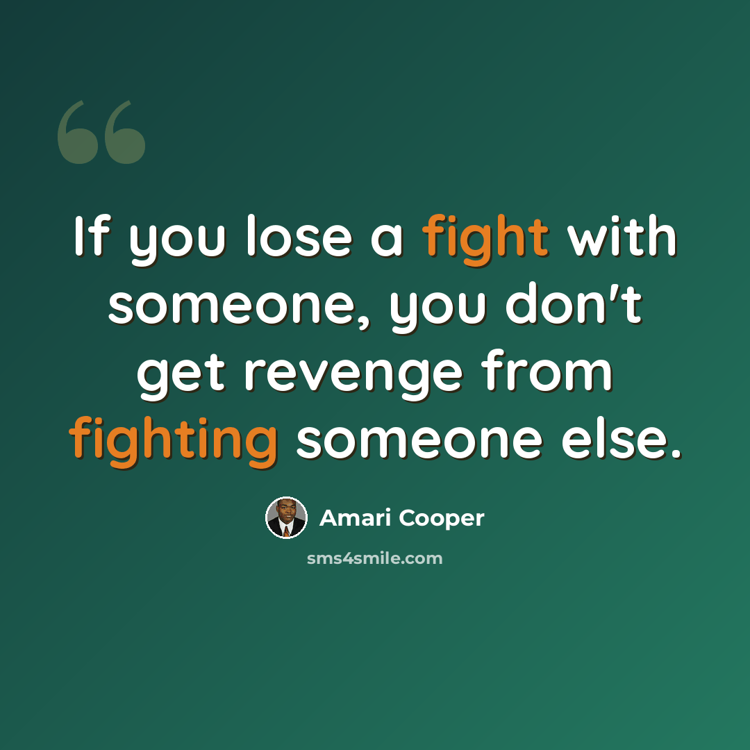 “If you lose a fight with someone, you don't get revenge from fighting someone else.” quote by Amari Cooper