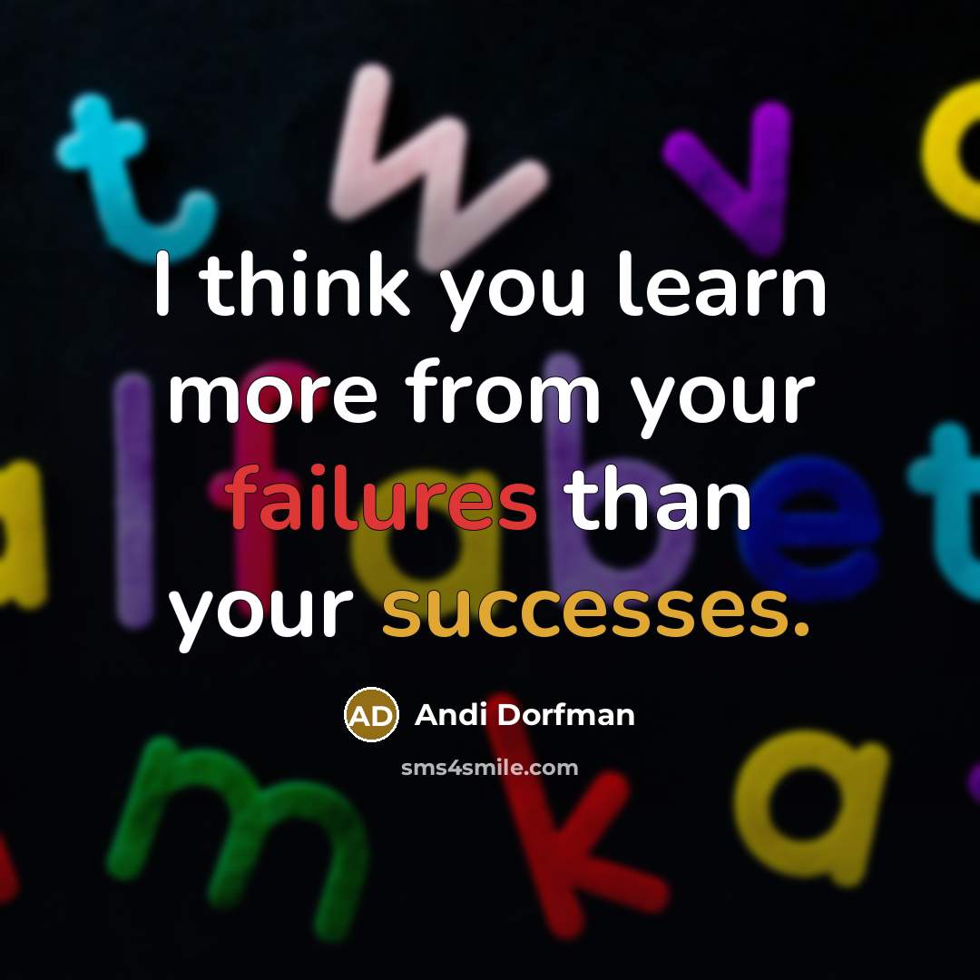 “I think you learn more from your failures than your successes.” quote by Andi Dorfman