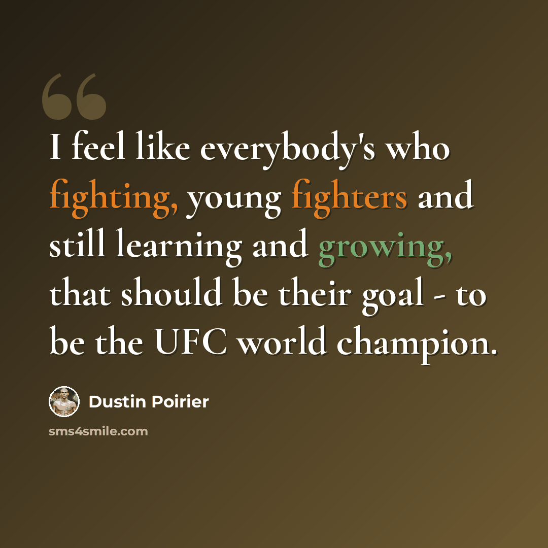 “I feel like everybody's who fighting, young fighters and still learning and growing, that should be their goal - to be the UFC world champion.” quote by Dustin Poirier