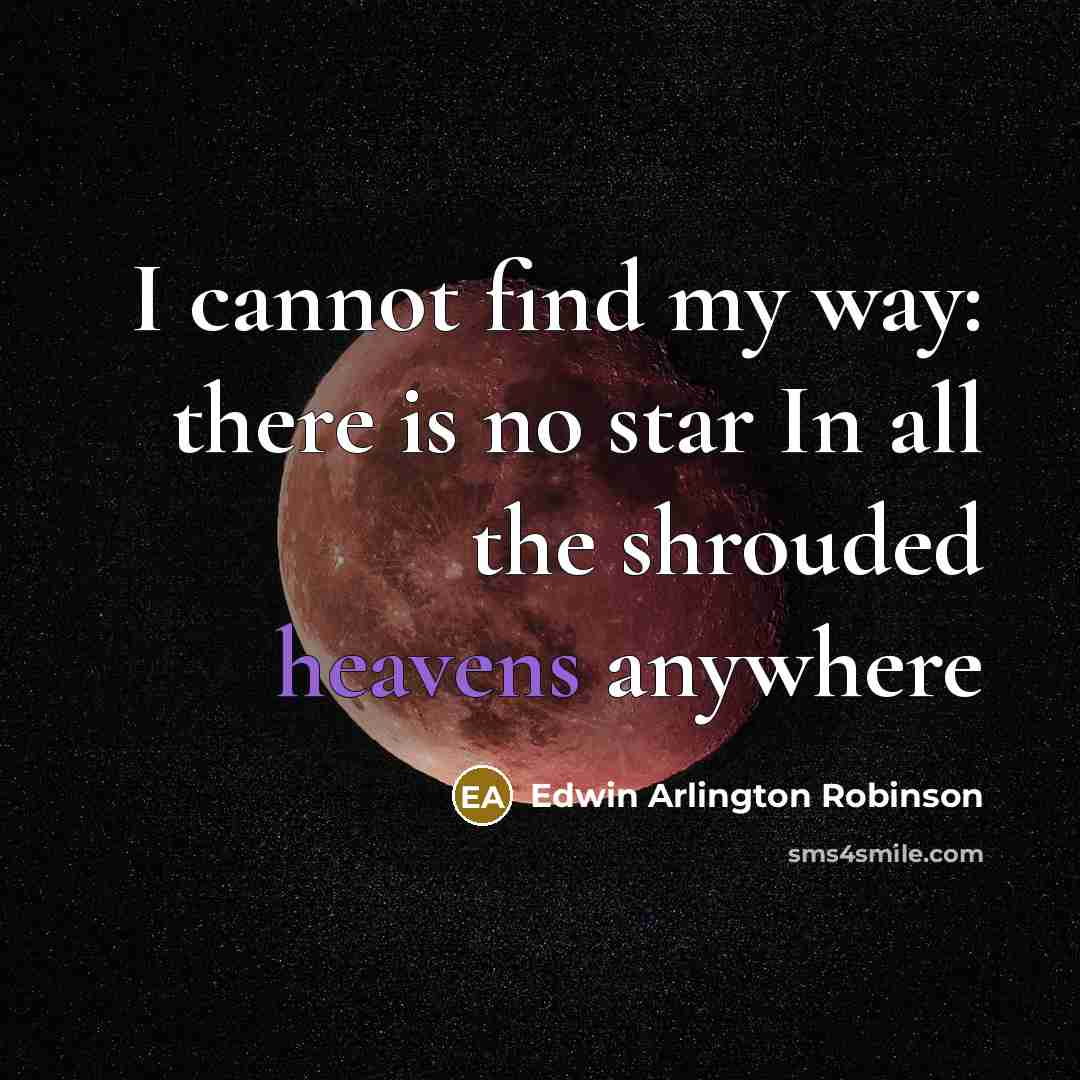 “I cannot find my way: there is no star In all the shrouded heavens anywhere” quote by Edwin Arlington Robinson