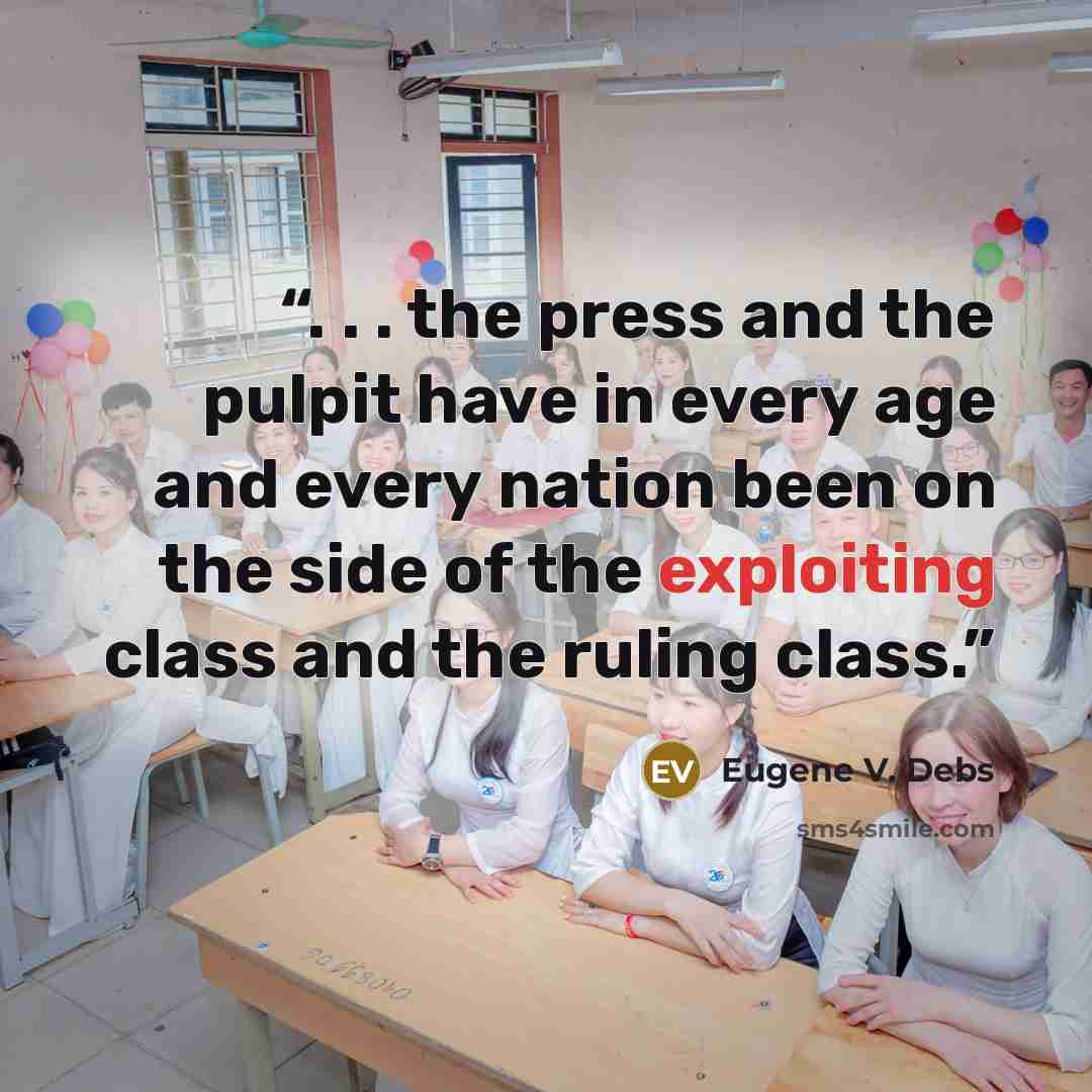 “. . . the press and the pulpit have in every age and every nation been on the side of the exploiting class and the ruling class.” quote by Eugene V. Debs