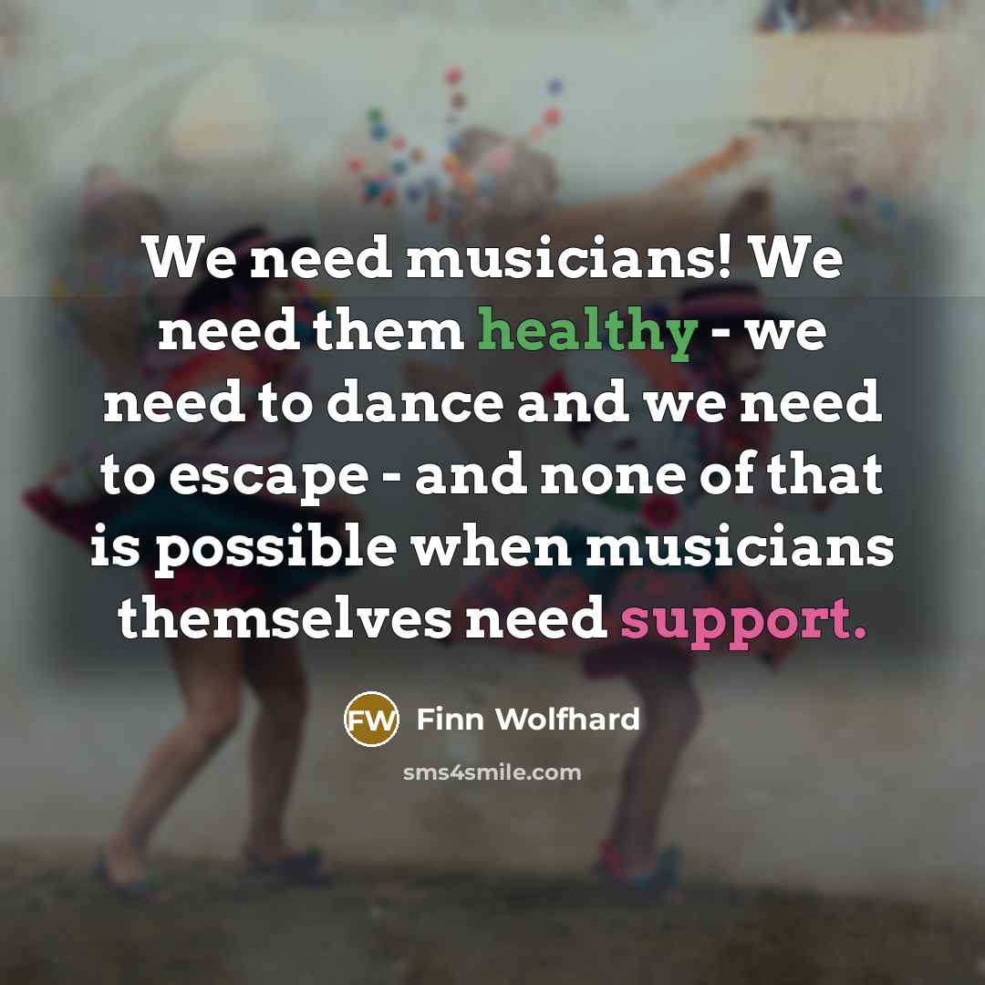 “We need musicians! We need them healthy - we need to dance and we need to escape - and none of that is possible when musicians themselves need support.” quote by Finn Wolfhard