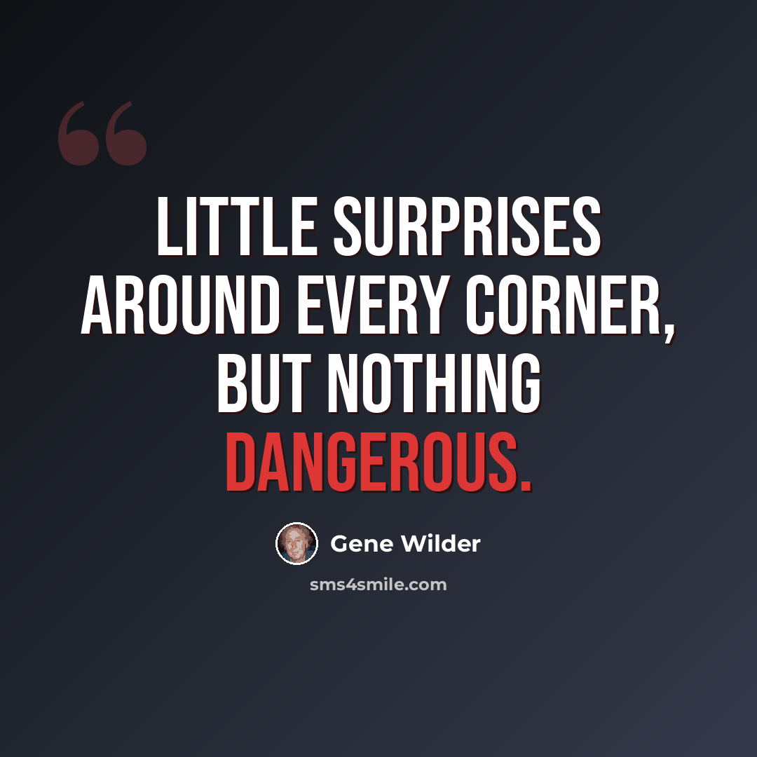 “Little surprises around every corner, but nothing dangerous.” quote by Gene Wilder