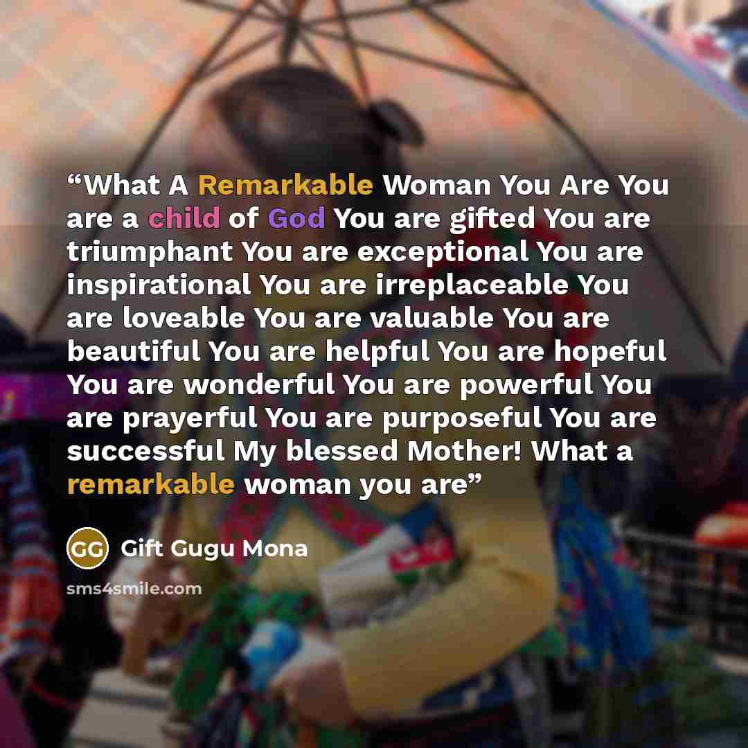 “What A Remarkable Woman You Are You are a child of God You are gifted You are triumphant You are exceptional You are inspirational You are irreplaceable You are loveable You are valuable You are beautiful You are helpful You are hopeful You are wonderful You are powerful You are prayerful You are…” quote by Gift Gugu Mona