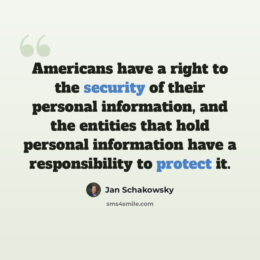 “Americans have a right to the security of their personal information, and the entities that hold personal information have a responsibility to protect it.” quote by Jan Schakowsky