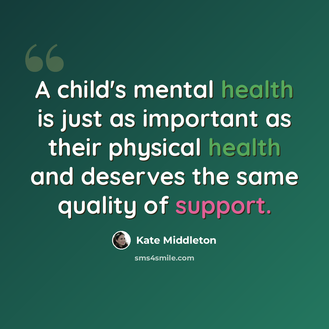 “A child's mental health is just as important as their physical health and deserves the same quality of support.” quote by Kate Middleton