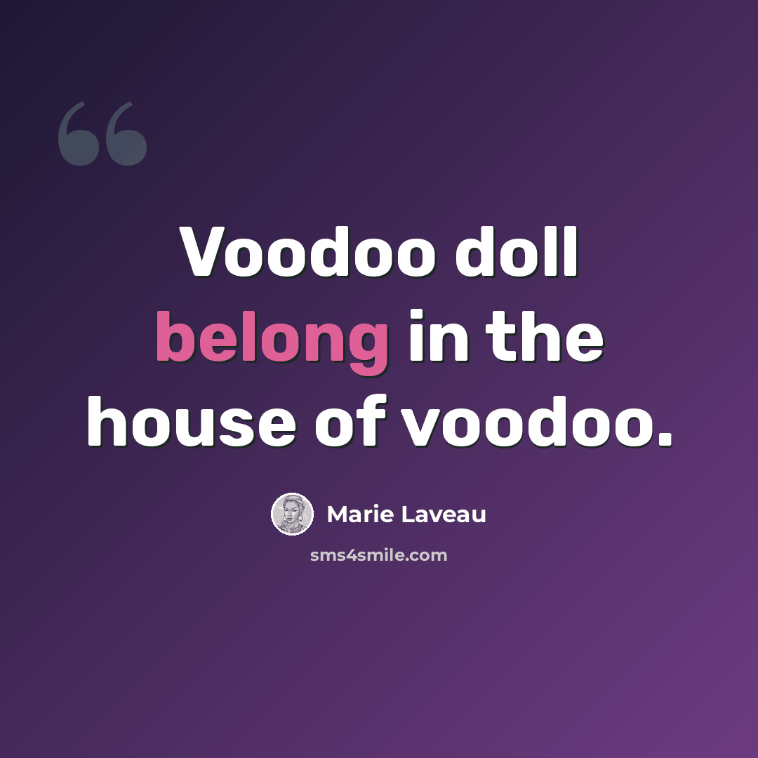 “Voodoo doll belong in the house of voodoo.” quote by Marie Laveau