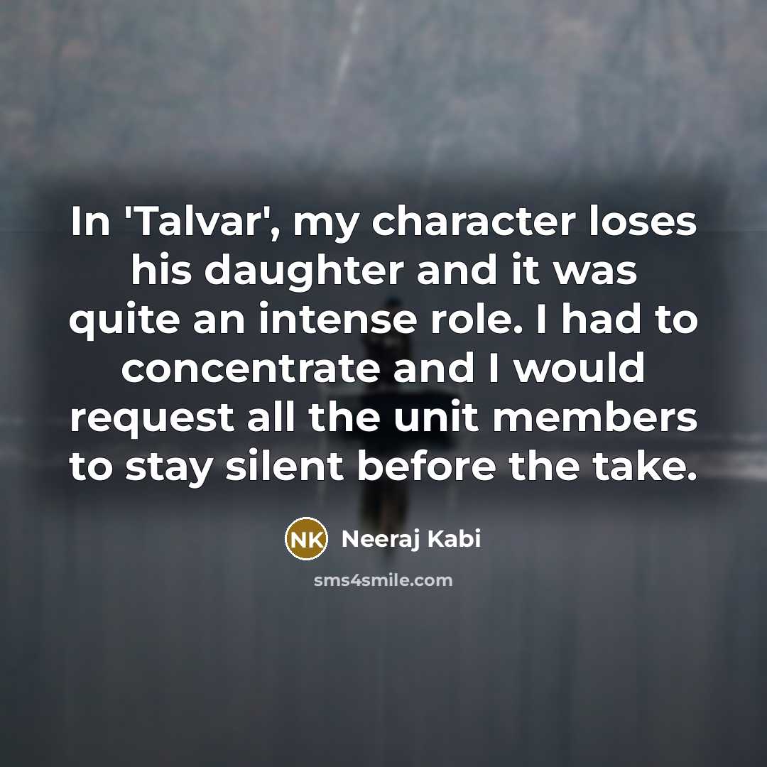 “In 'Talvar', my character loses his daughter and it was quite an intense role. I had to concentrate and I would request all the unit members to stay silent before the take.” quote by Neeraj Kabi