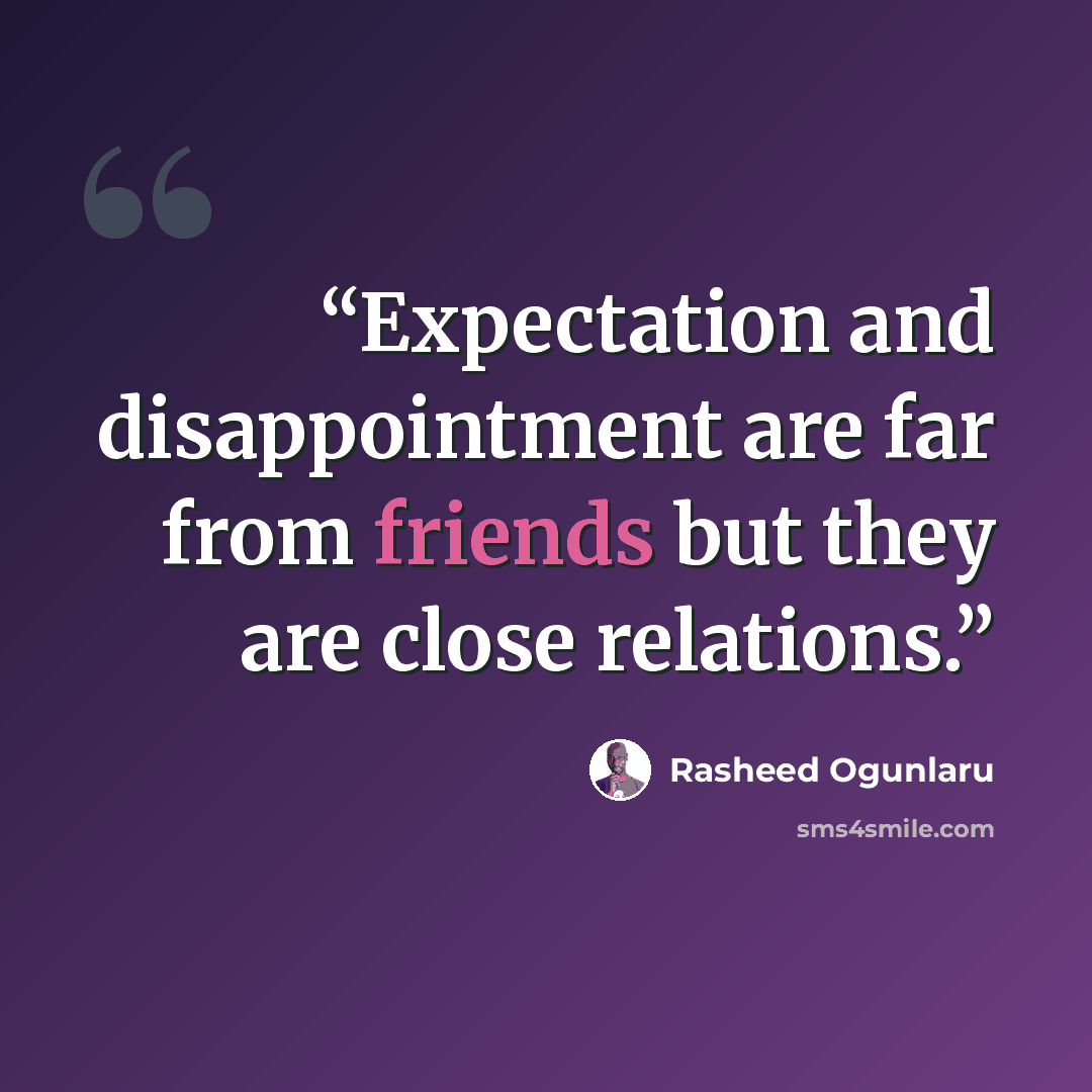 “Expectation and disappointment are far from friends but they are close relations.” quote by Rasheed Ogunlaru