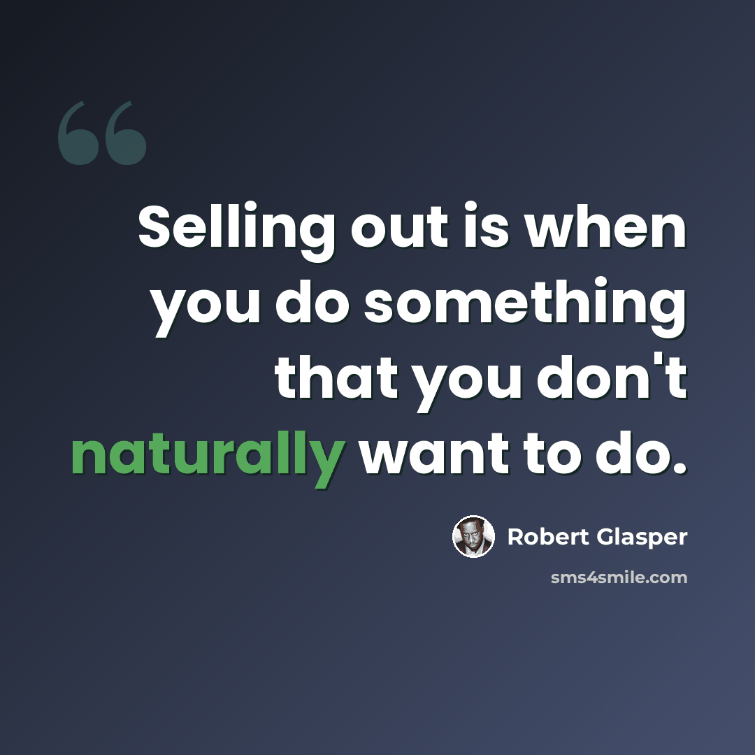 “Selling out is when you do something that you don't naturally want to do.” quote by Robert Glasper