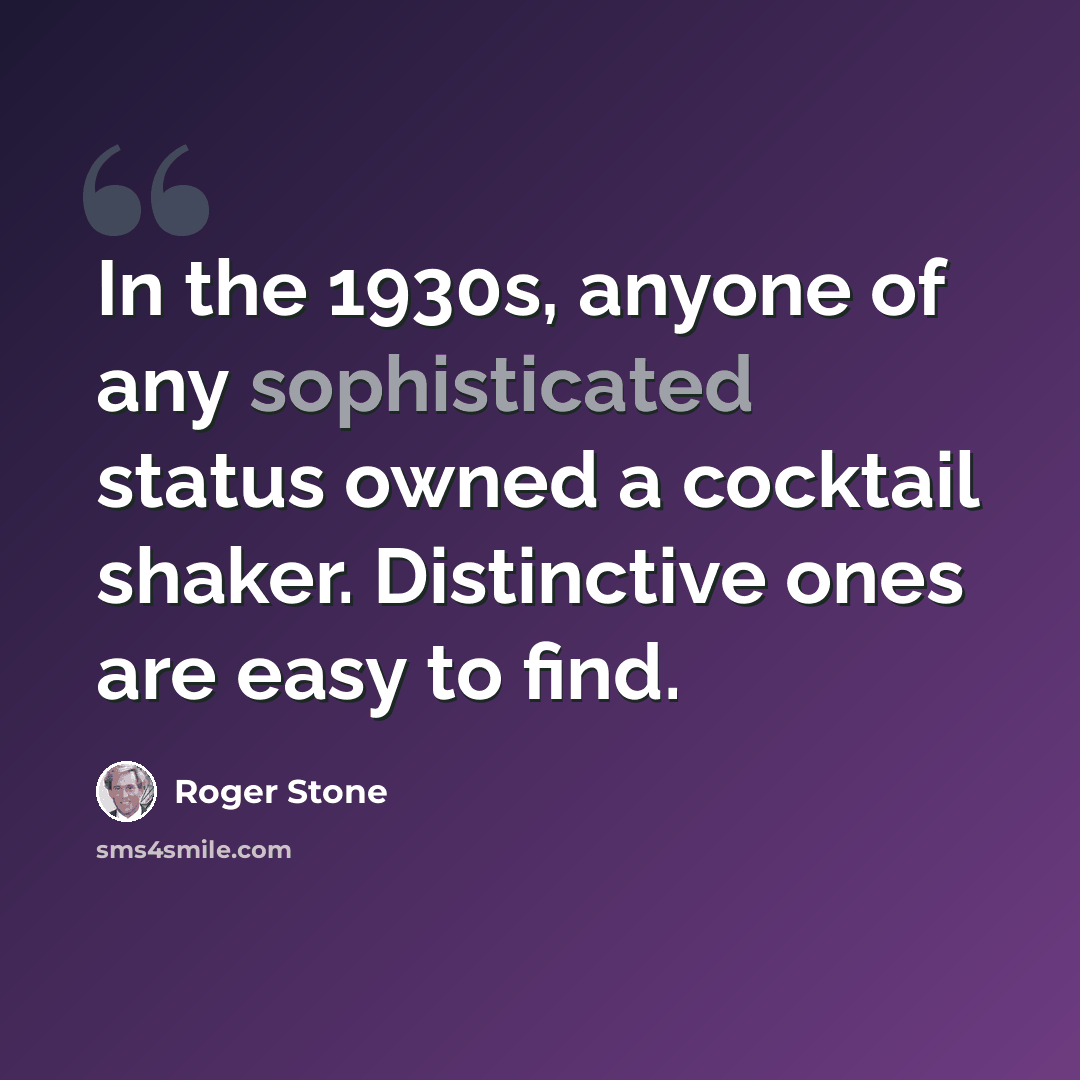 “In the 1930s, anyone of any sophisticated status owned a cocktail shaker. Distinctive ones are easy to find.” quote by Roger Stone