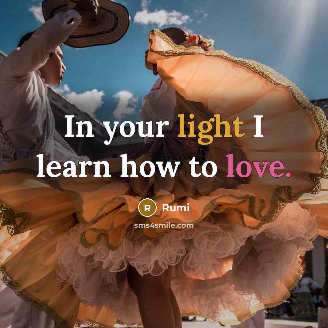 “In your light I learn how to love.” quote by Rumi