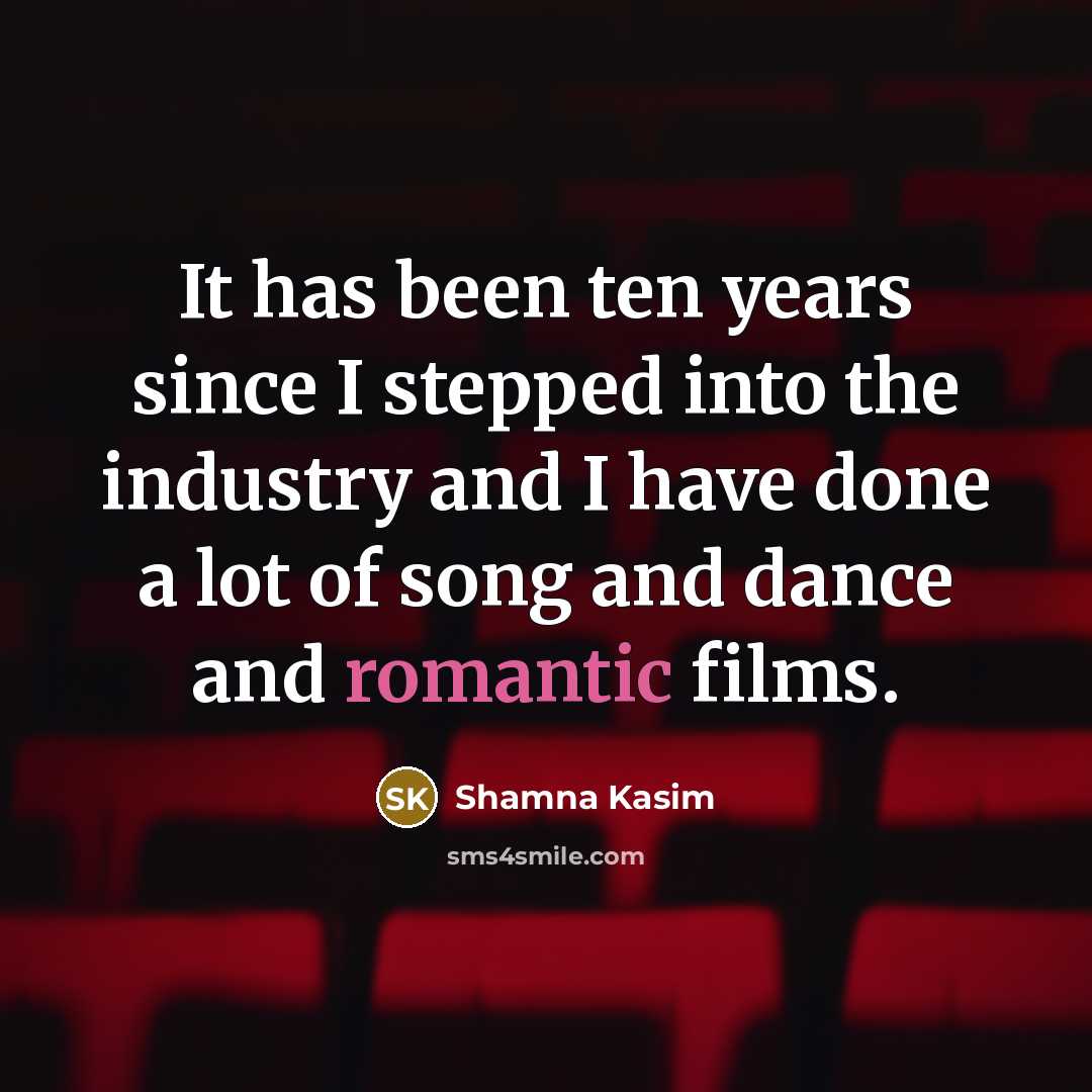 “It has been ten years since I stepped into the industry and I have done a lot of song and dance and romantic films.” quote by Shamna Kasim