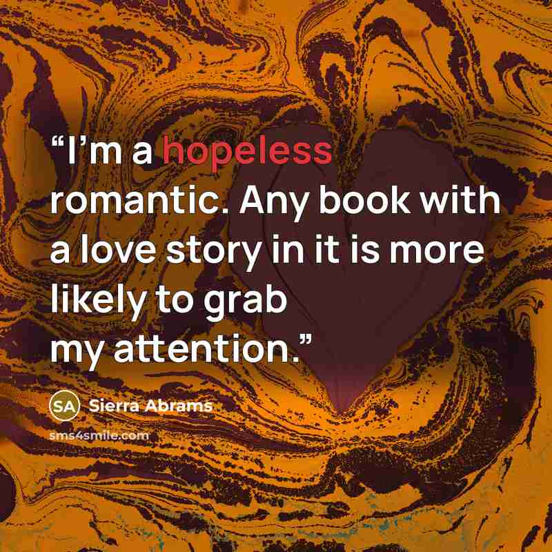 “I’m a hopeless romantic. Any book with a love story in it is more likely to grab my attention.” quote by Sierra Abrams