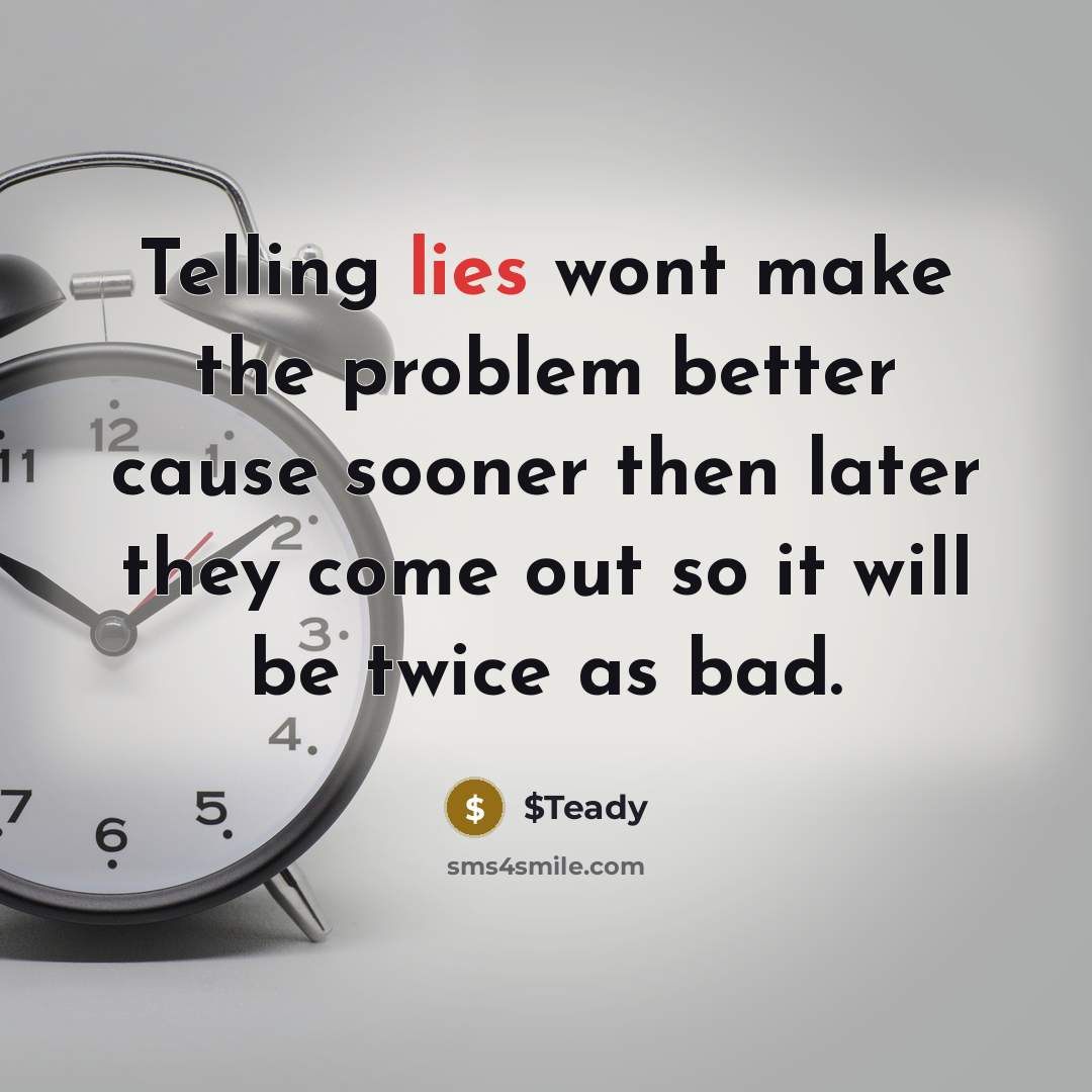 “Telling lies wont make the problem better cause sooner then later they come out so it will be twice as bad.” quote by $Teady