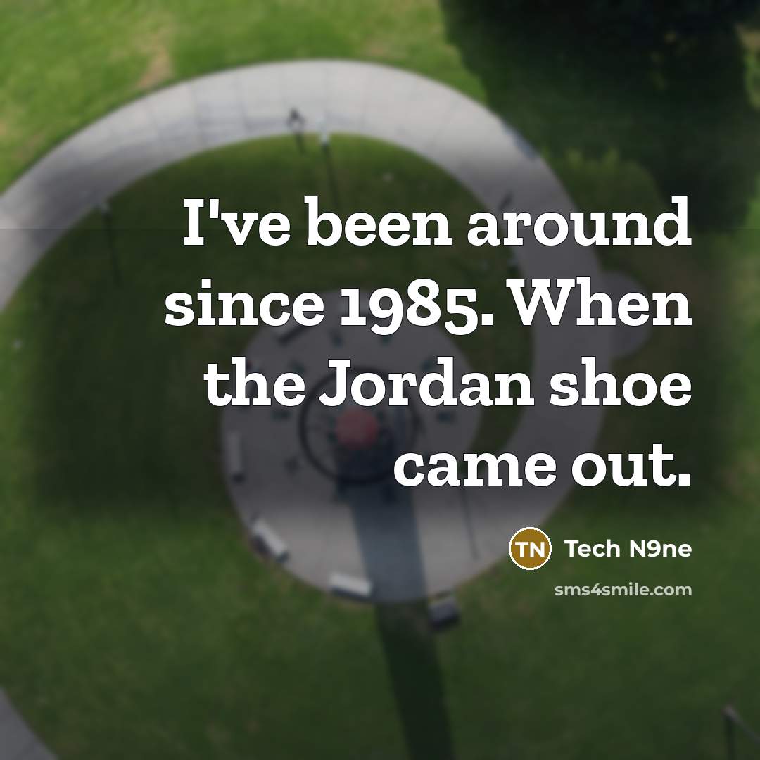 “I've been around since 1985. When the Jordan shoe came out.” quote by Tech N9ne