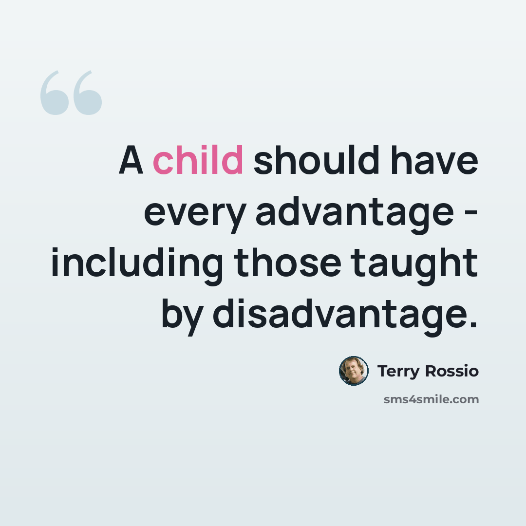 “A child should have every advantage - including those taught by disadvantage.” quote by Terry Rossio