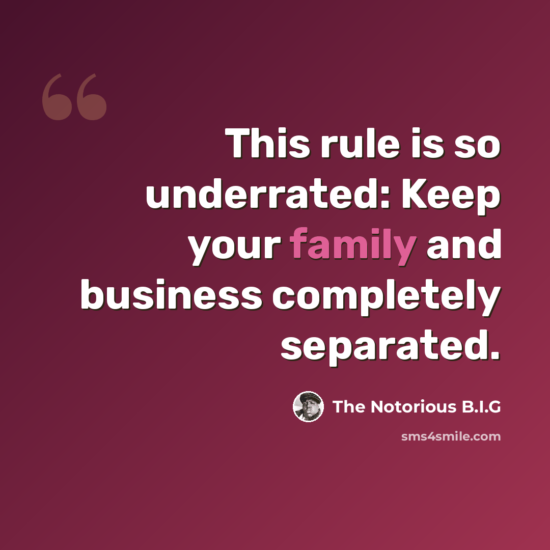 “This rule is so underrated: Keep your family and business completely separated.” quote by The Notorious B.I.G