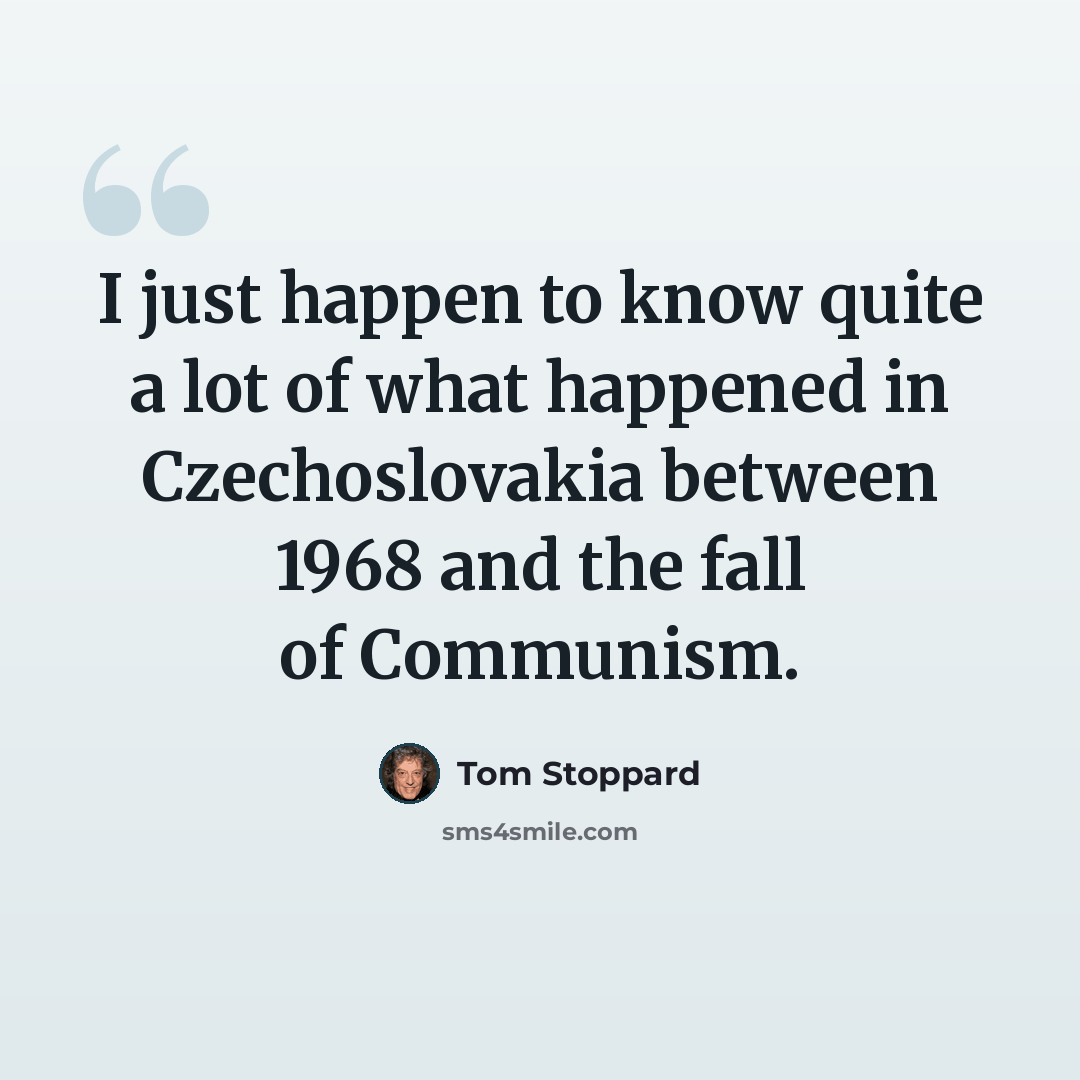 “I just happen to know quite a lot of what happened in Czechoslovakia between 1968 and the fall of Communism.” quote by Tom Stoppard