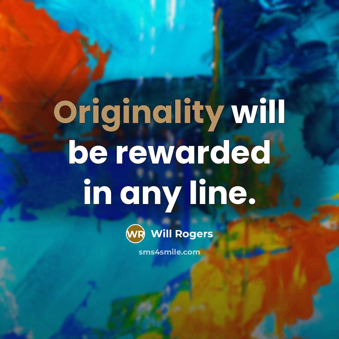 “Originality will be rewarded in any line.” quote by Will Rogers