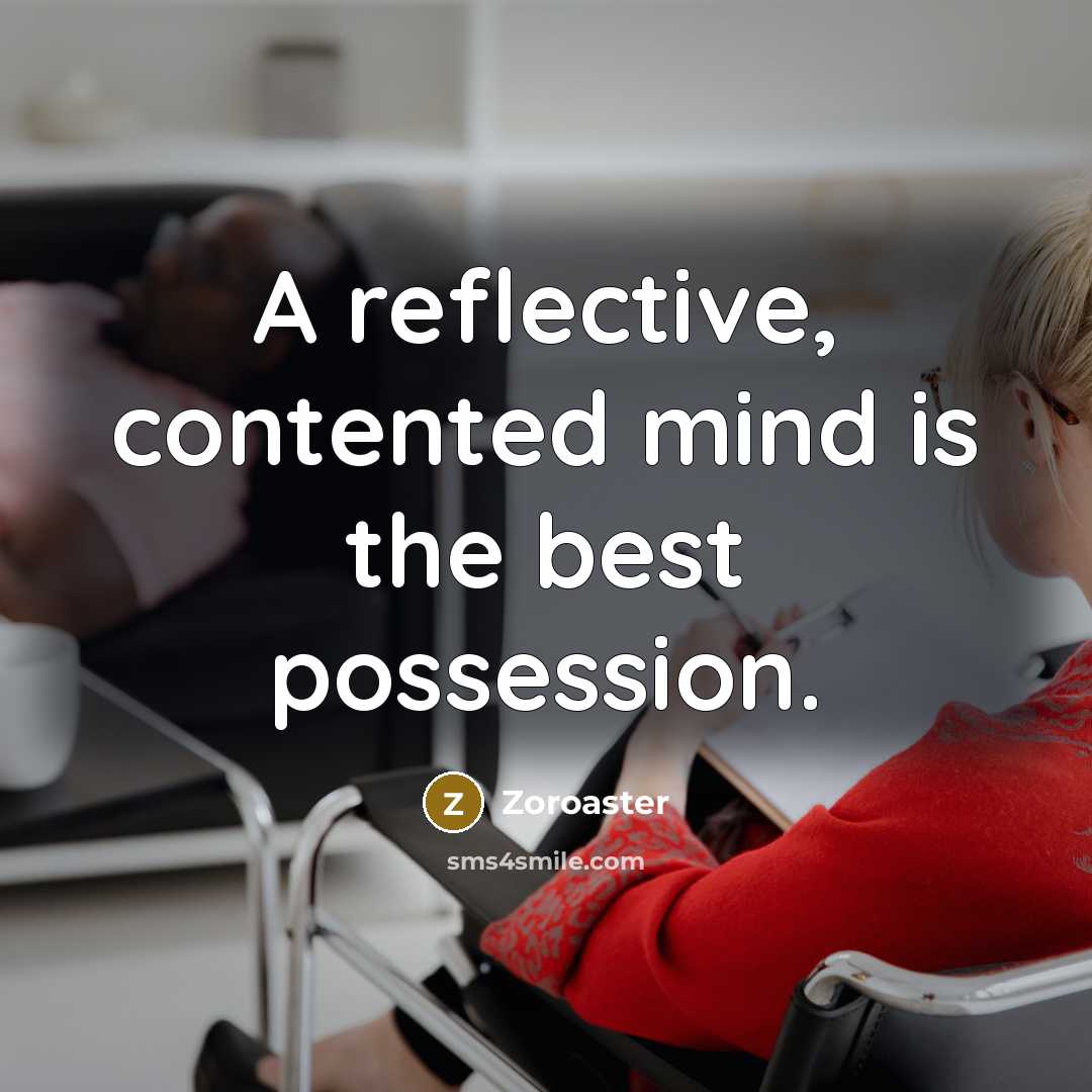 “A reflective, contented mind is the best possession.” quote by Zoroaster