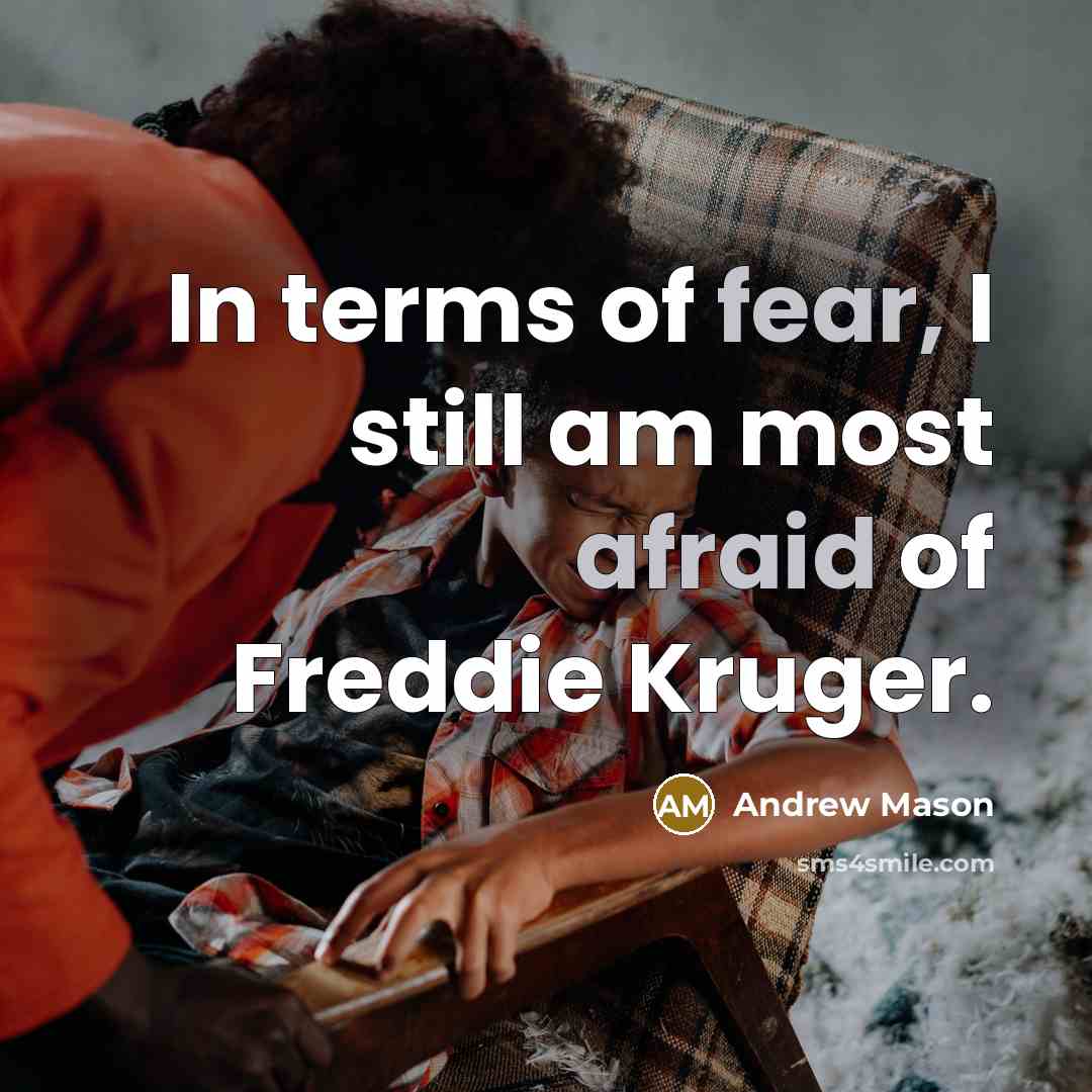 “In terms of fear, I still am most afraid of Freddie Kruger.” quote by Andrew Mason