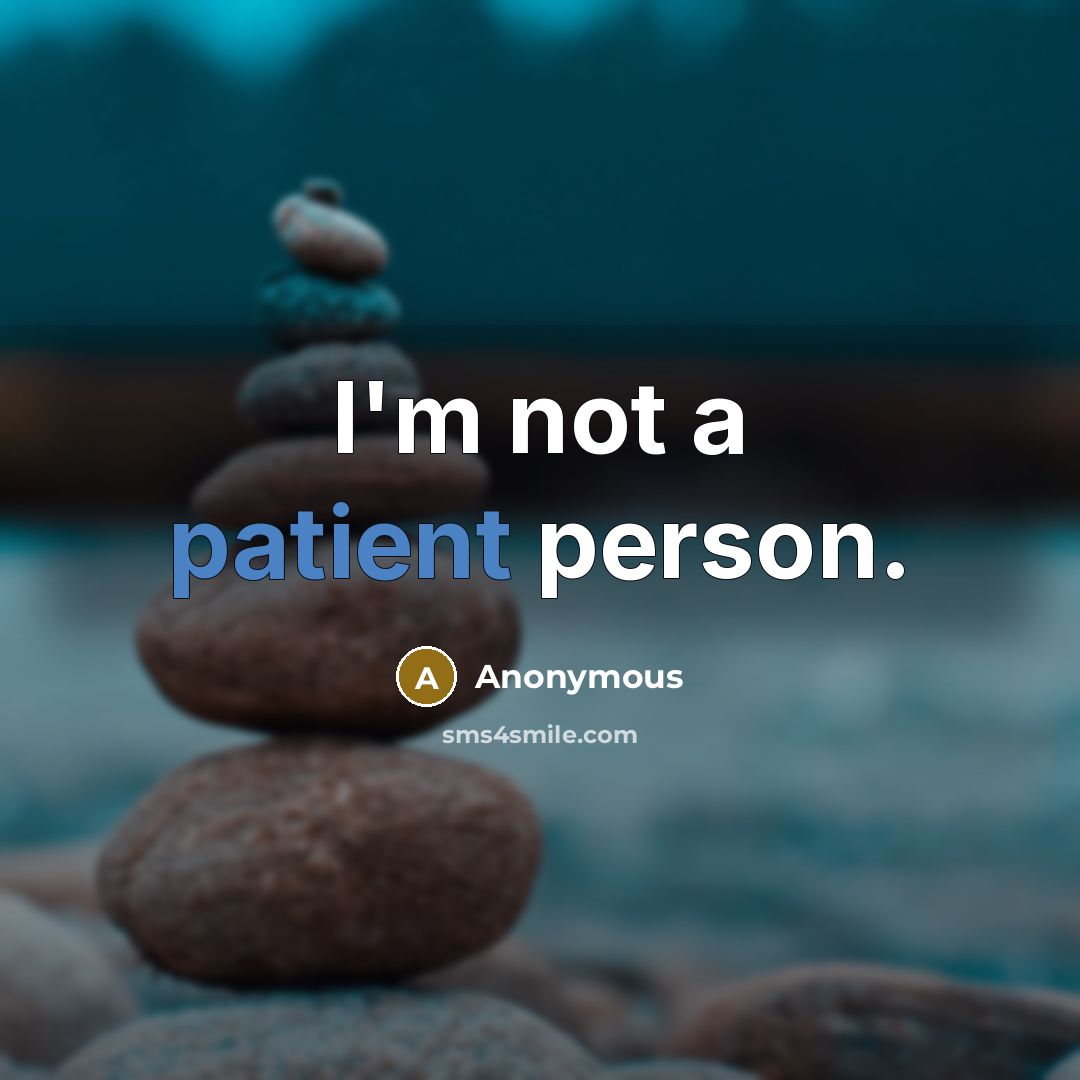 “I'm not a patient person.” quote by Anonymous