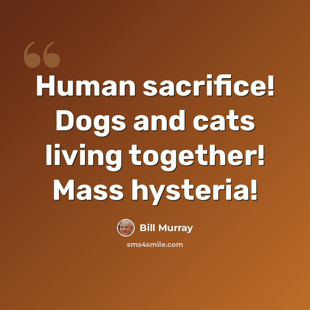 “Human sacrifice! Dogs and cats living together! Mass hysteria!” quote by Bill Murray