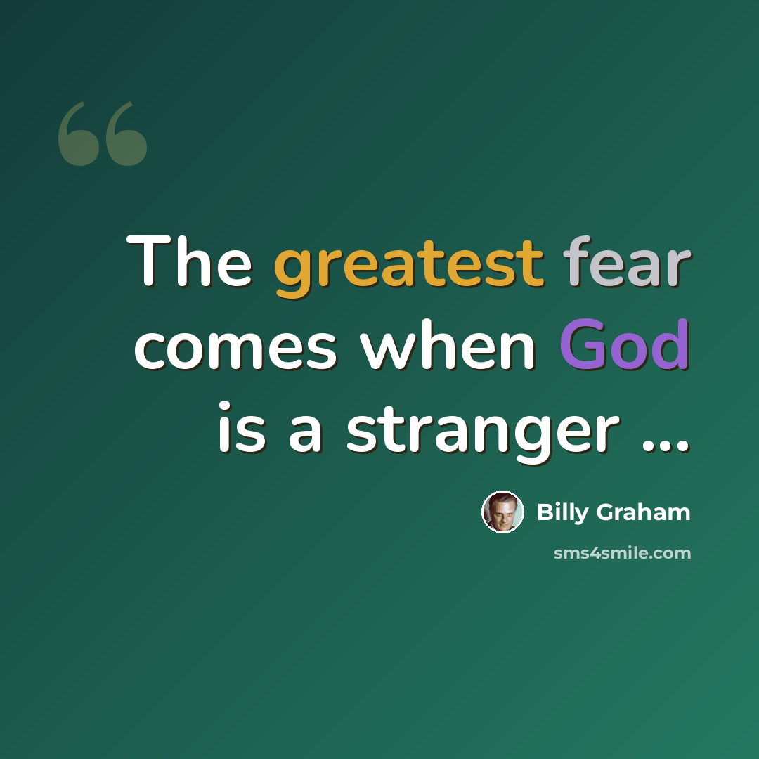 “The greatest fear comes when God is a stranger ...” quote by Billy Graham