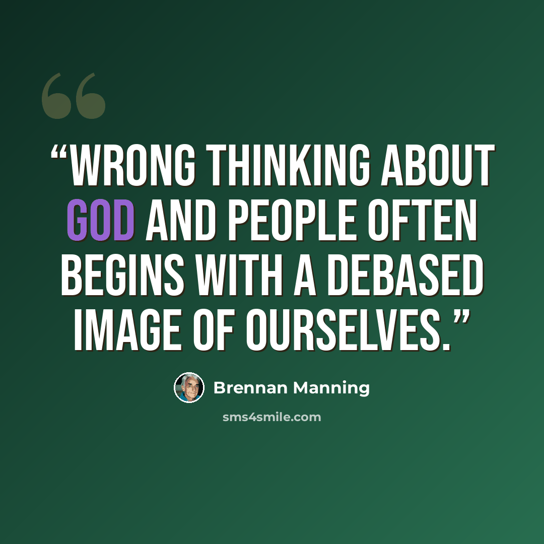 “Wrong thinking about God and people often begins with a debased image of ourselves.” quote by Brennan Manning