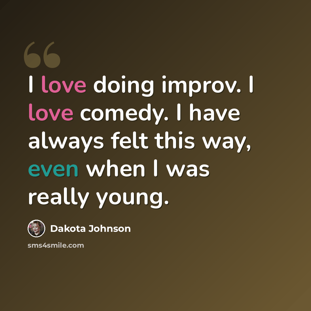 “I love doing improv. I love comedy. I have always felt this way, even when I was really young.” quote by Dakota Johnson