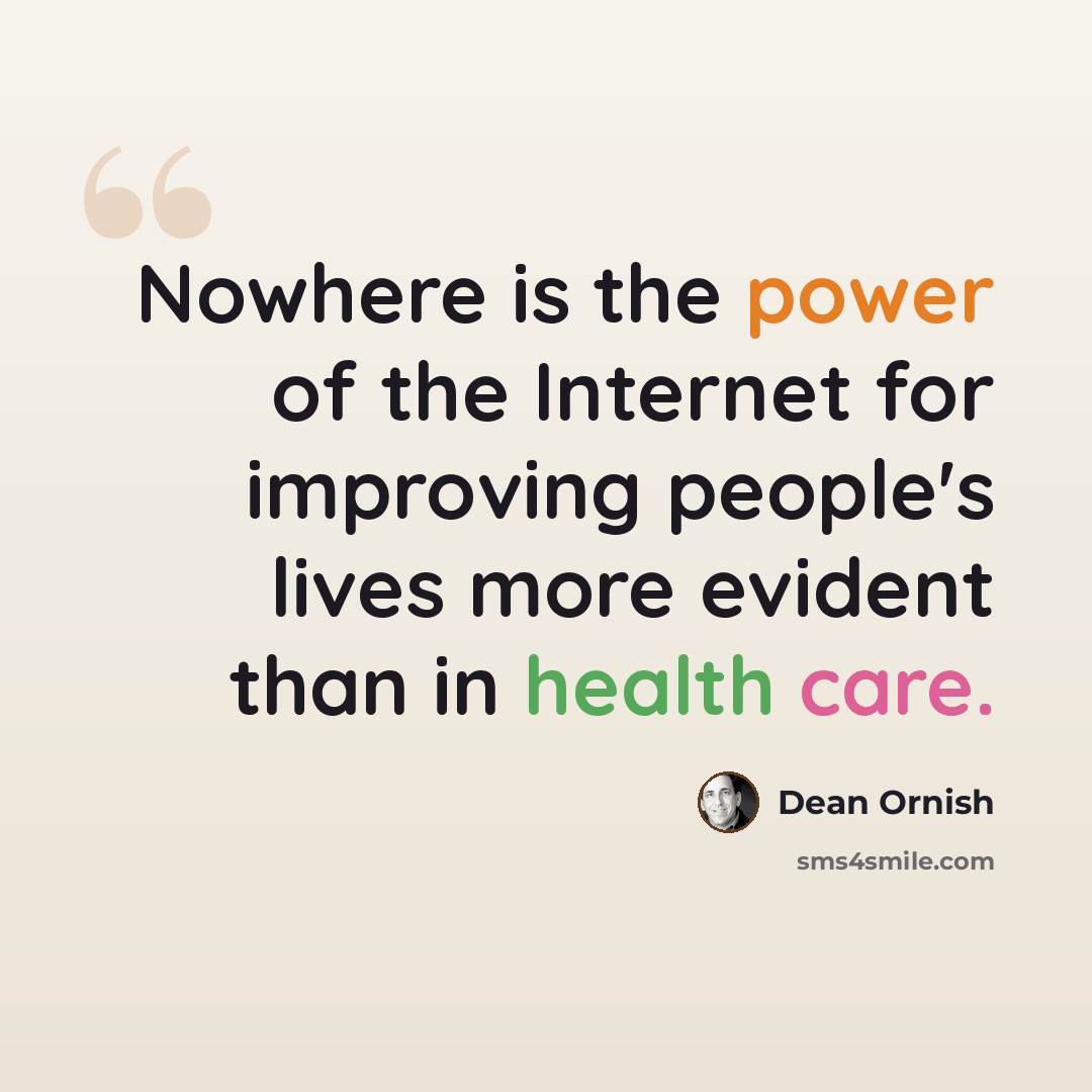 “Nowhere is the power of the Internet for improving people's lives more evident than in health care.” quote by Dean Ornish
