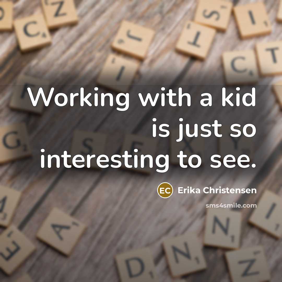 “Working with a kid is just so interesting to see.” quote by Erika Christensen