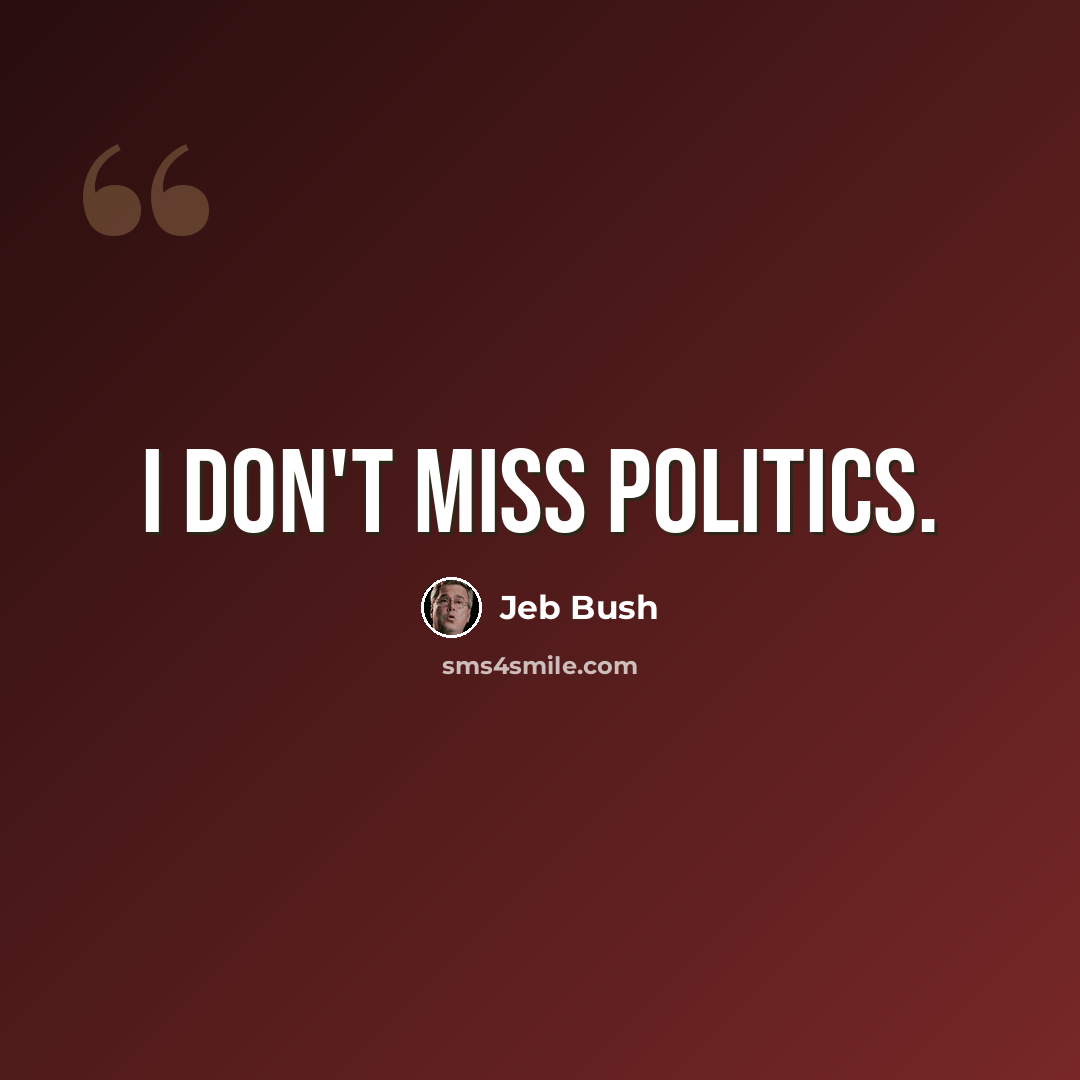 “I don't miss politics.” quote by Jeb Bush