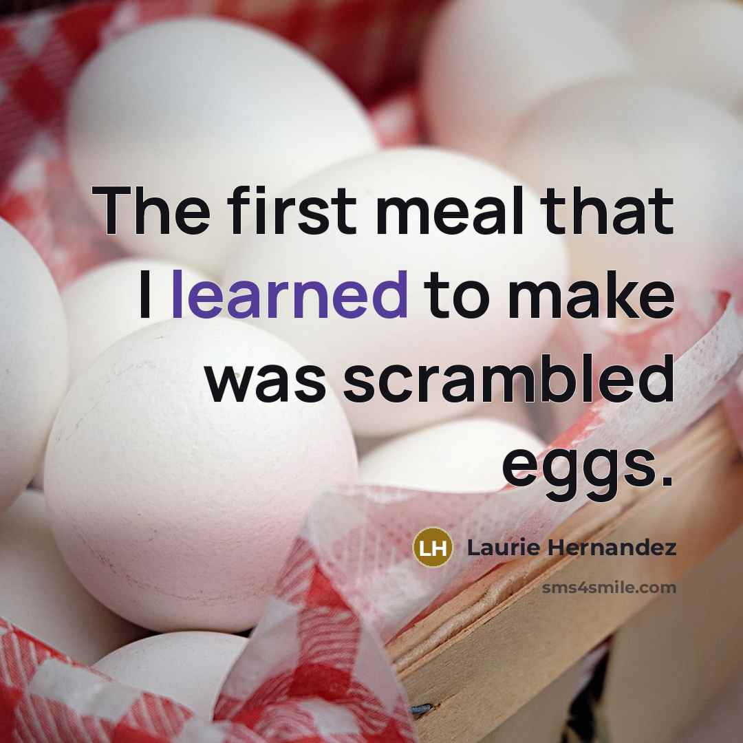 “The first meal that I learned to make was scrambled eggs.” quote by Laurie Hernandez