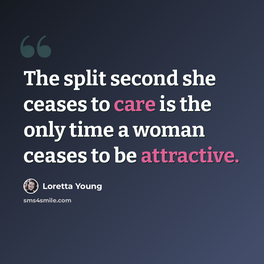 “The split second she ceases to care is the only time a woman ceases to be attractive.” quote by Loretta Young