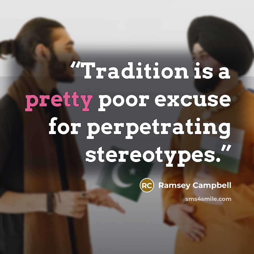 “Tradition is a pretty poor excuse for perpetrating stereotypes.” quote by Ramsey Campbell