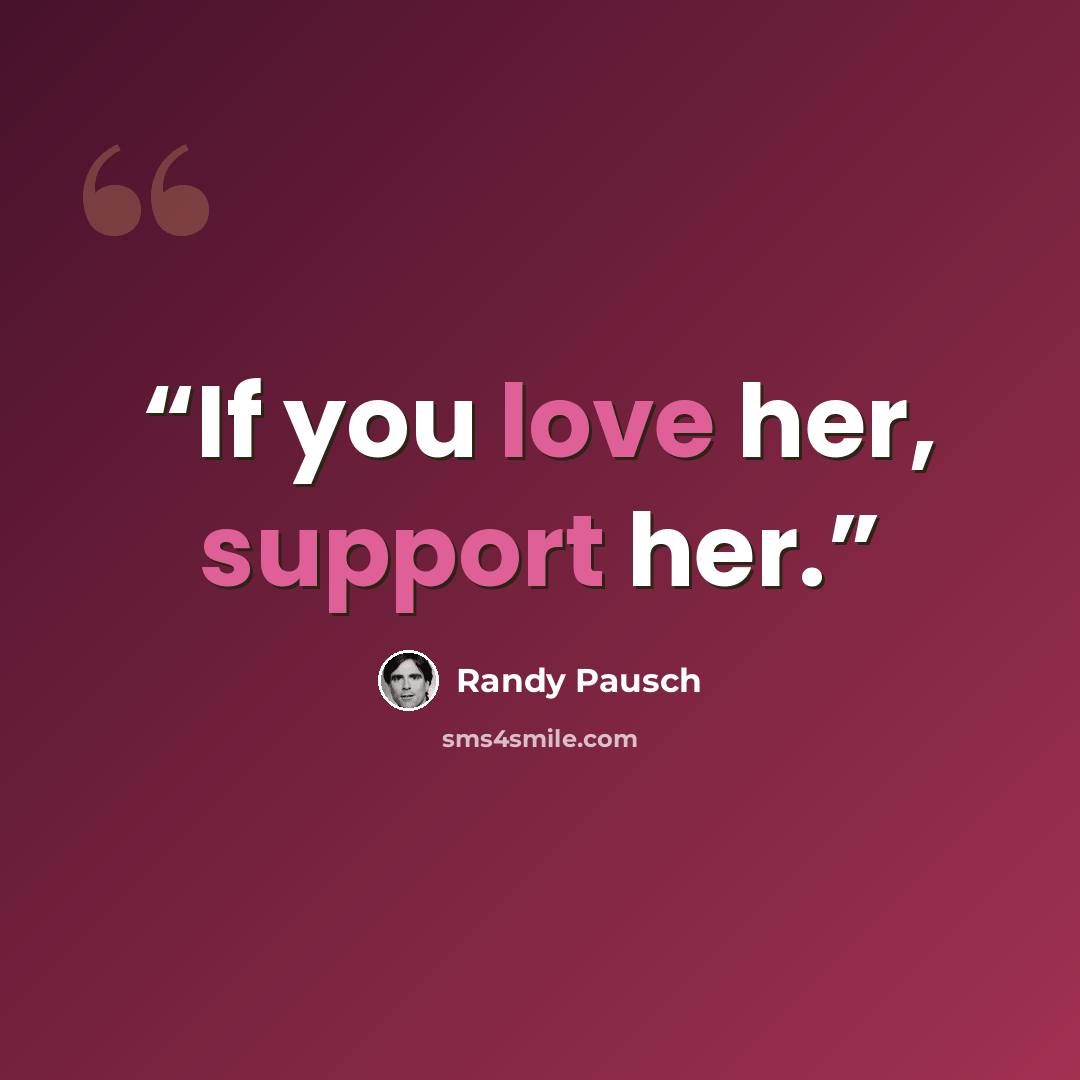 “If you love her, support her.” quote by Randy Pausch