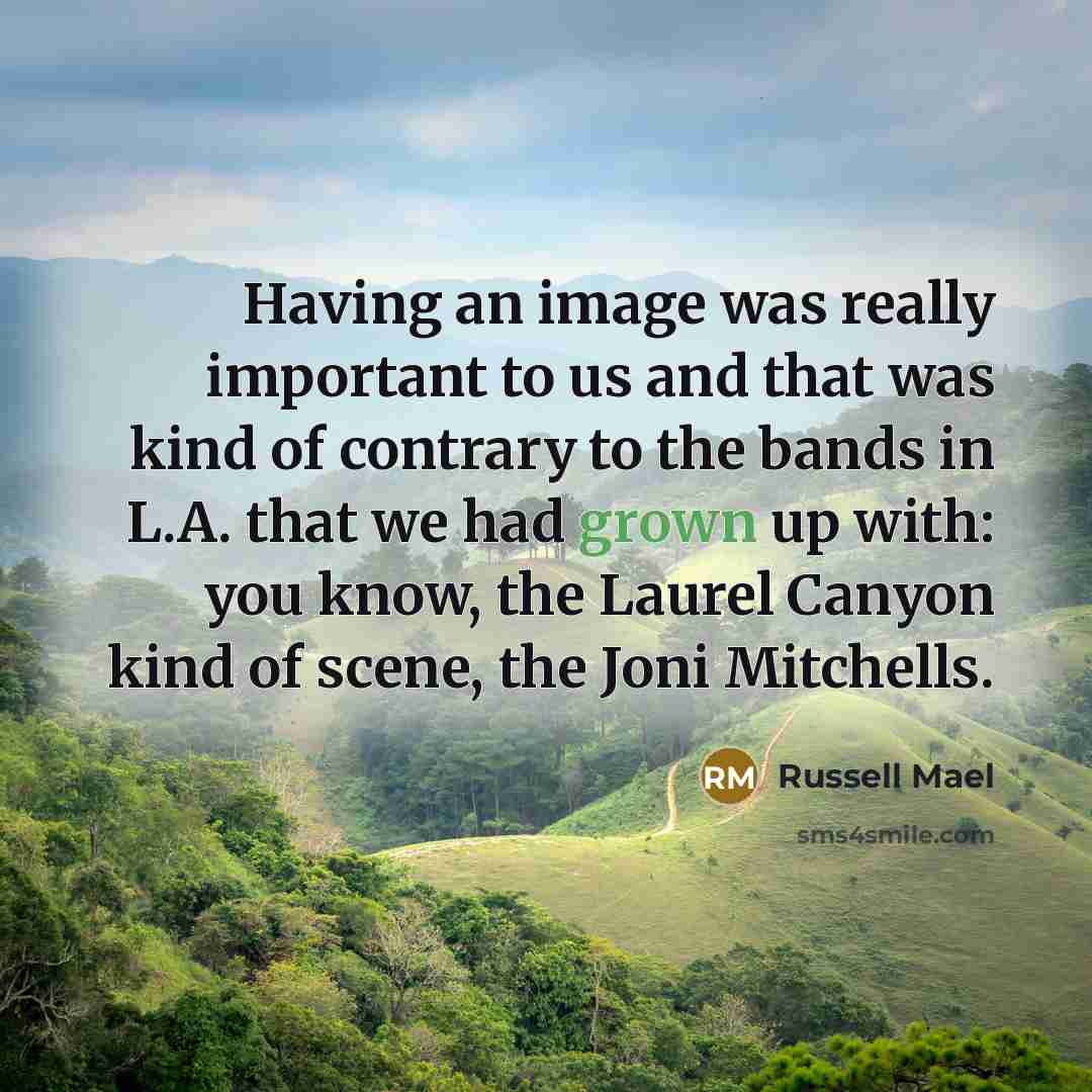 “Having an image was really important to us and that was kind of contrary to the bands in L.A. that we had grown up with: you know, the Laurel Canyon kind of scene, the Joni Mitchells.” quote by Russell Mael