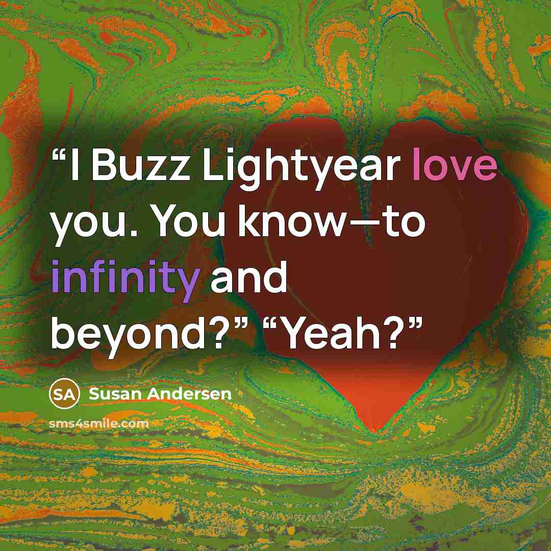 “I Buzz Lightyear love you. You know—to infinity and beyond?” “Yeah?” quote by Susan Andersen