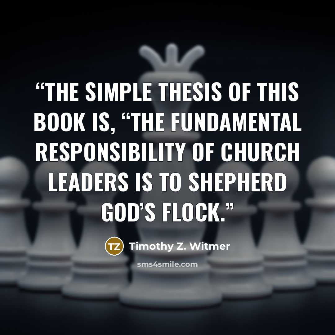“The simple thesis of this book is, “The fundamental responsibility of church leaders is to shepherd God’s flock.” quote by Timothy Z. Witmer