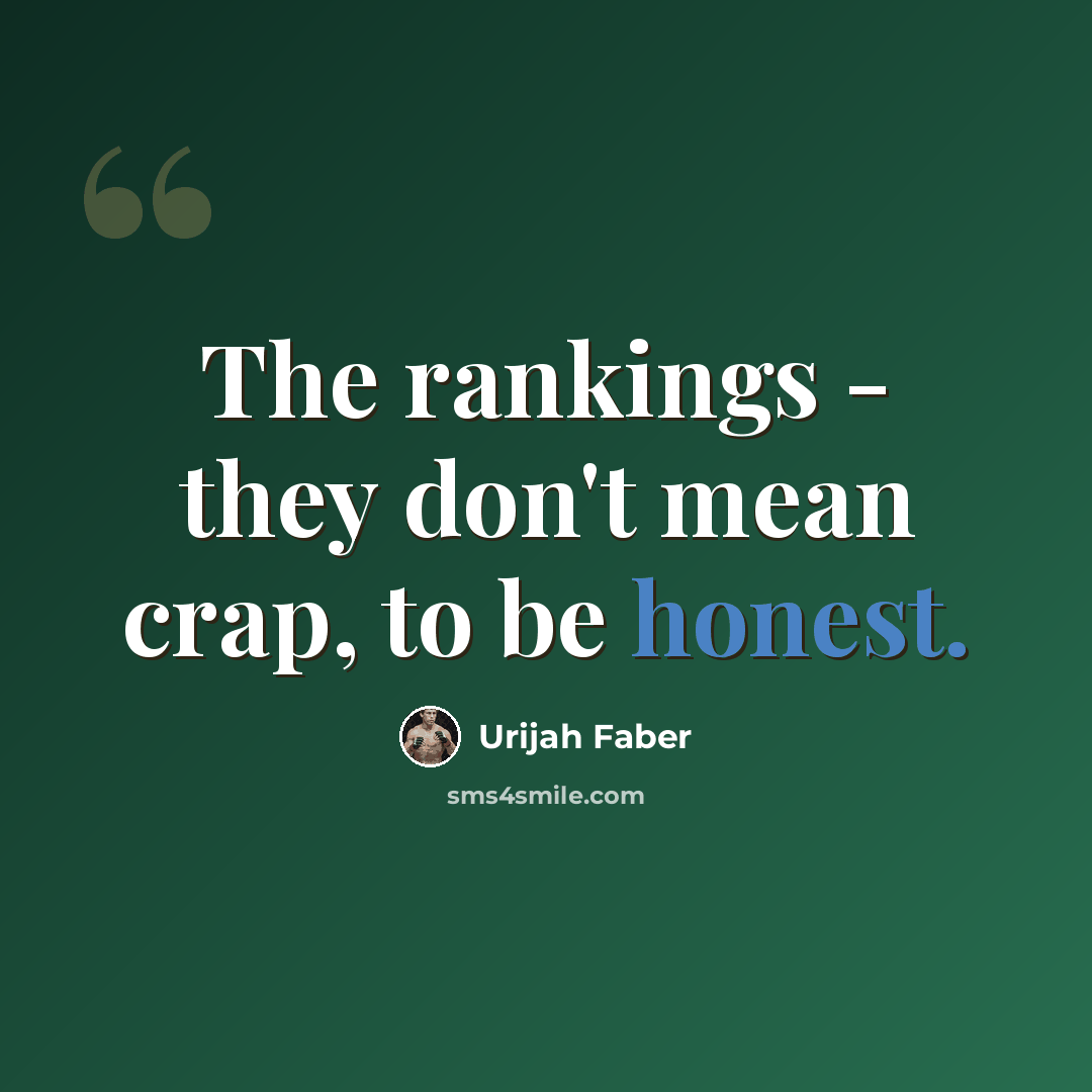 “The rankings - they don't mean crap, to be honest.” quote by Urijah Faber