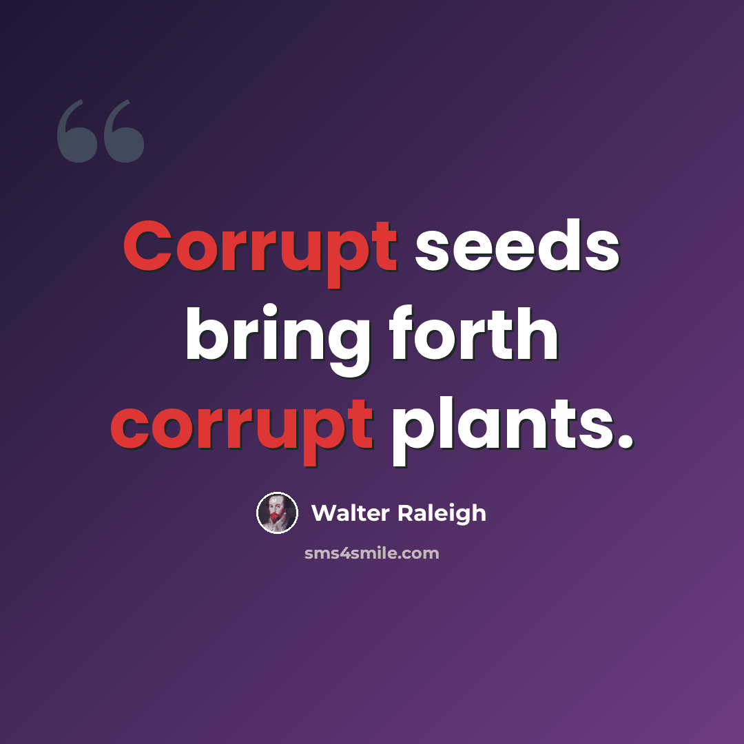 “Corrupt seeds bring forth corrupt plants.” quote by Walter Raleigh