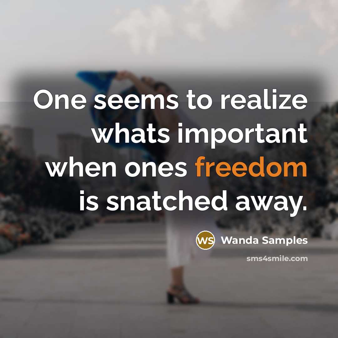 “One seems to realize whats important when ones freedom is snatched away.” quote by Wanda Samples