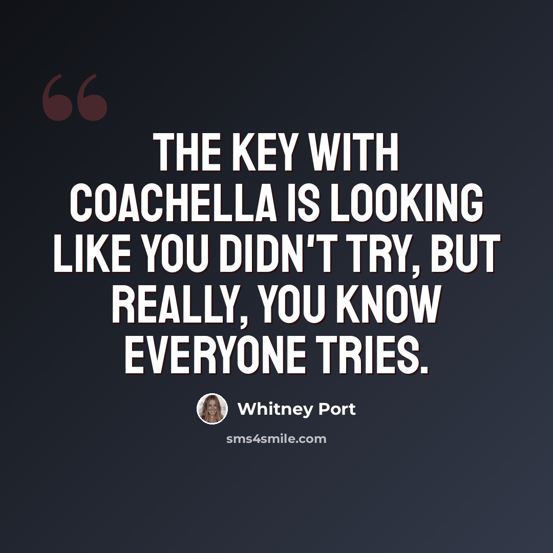 “The key with Coachella is looking like you didn't try, but really, you know everyone tries.” quote by Whitney Port