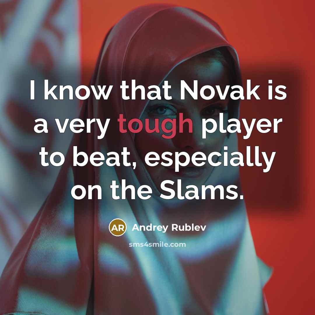 “I know that Novak is a very tough player to beat, especially on the Slams.” quote by Andrey Rublev