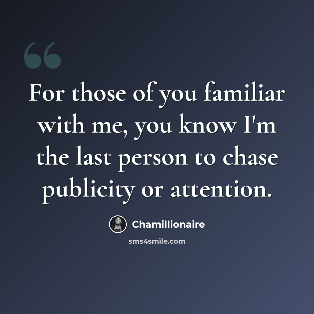 “For those of you familiar with me, you know I'm the last person to chase publicity or attention.” quote by Chamillionaire